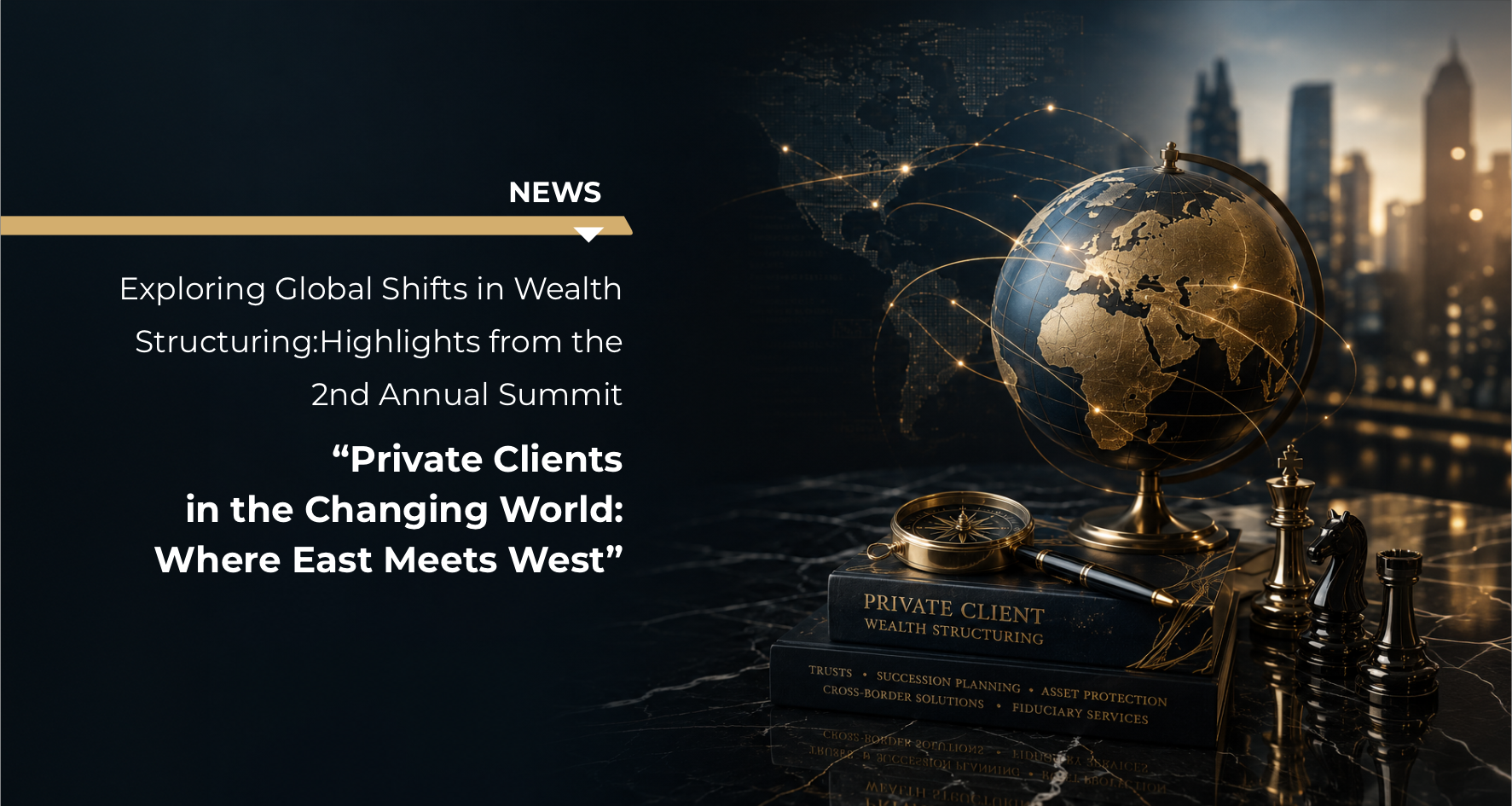 Exploring Global Shifts in Wealth Structuring: Highlights from the 2nd Annual Summit “Private Clients in the Changing World: Where East Meets West”