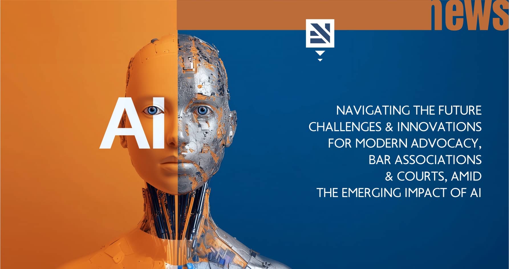 Navigating the Future – Challenges and Innovations for Modern Advocacy, Bar Associations & Courts, Amid the Emerging Impact of AI