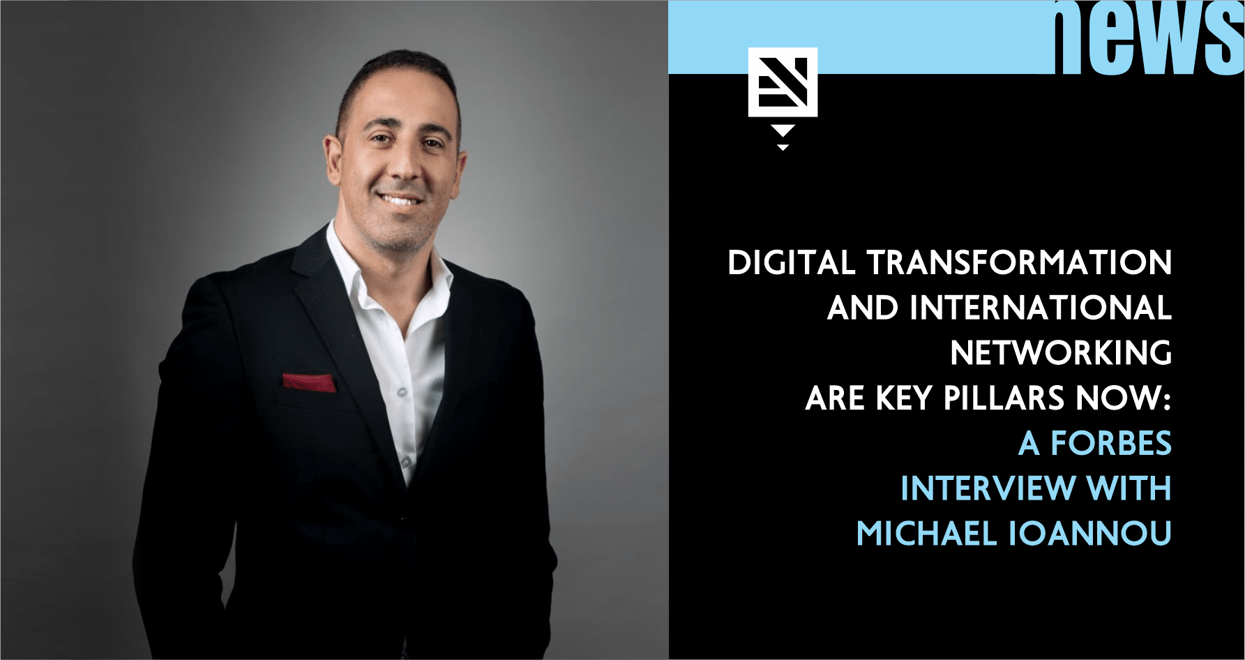 Digital transformation and international networking are key pillars now: A Forbes Interview with Michael Ioannou