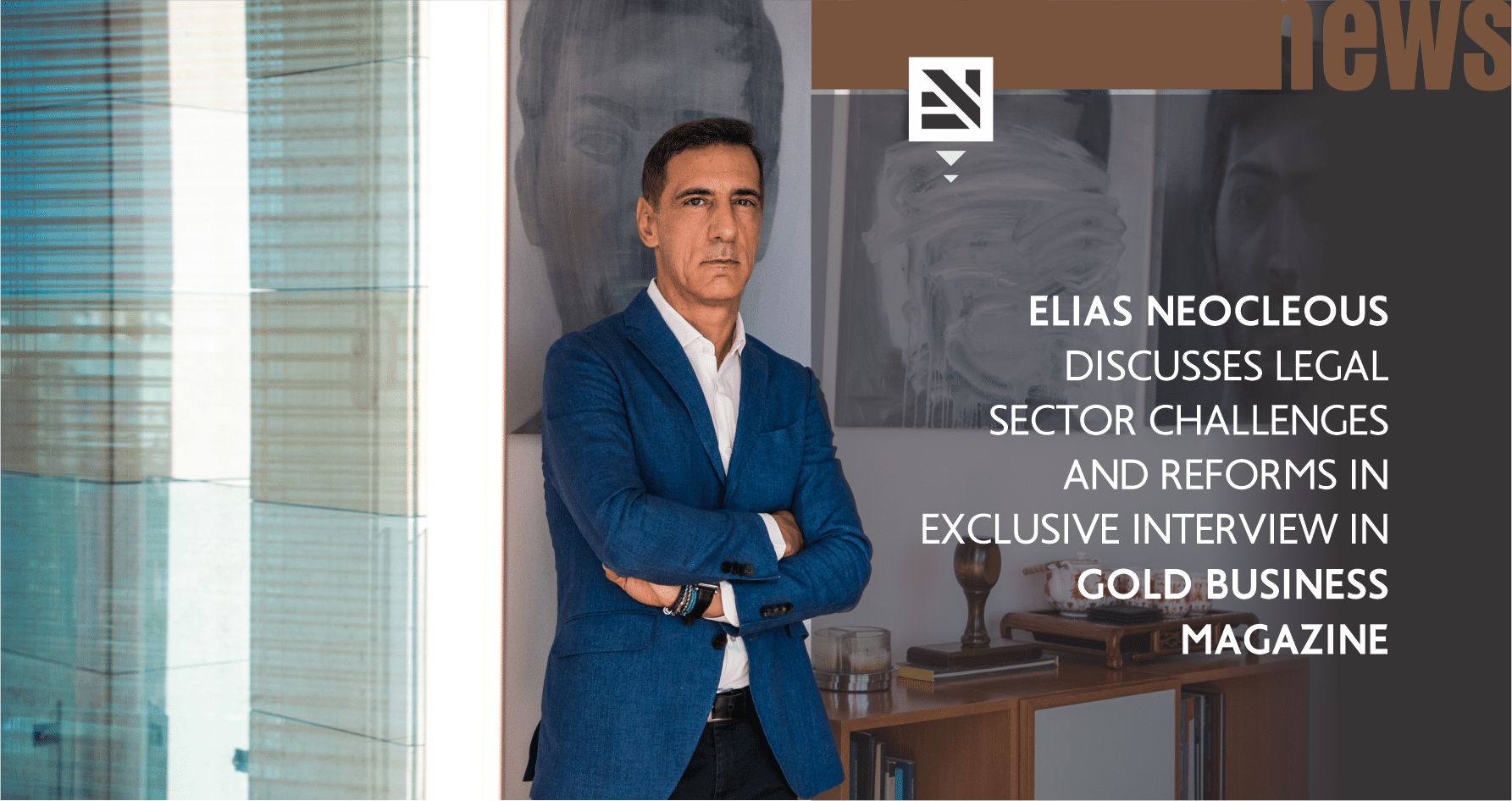 Elias Neocleous discusses legal sector challenges and reforms in exclusive interview in Gold Business Magazine