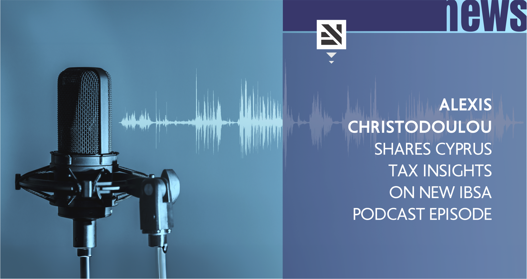 Alexis Christodoulou shares Cyprus tax insights on new IBSA podcast episode